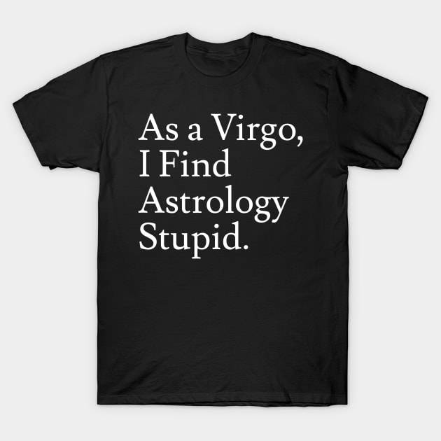 Virgo_Astrology is Stupid T-Shirt by Jaffe World